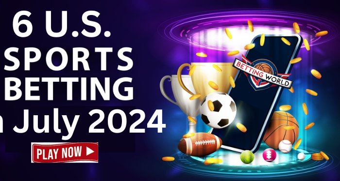 Top-6-U.S.-Sports-Betting-In-July-2024