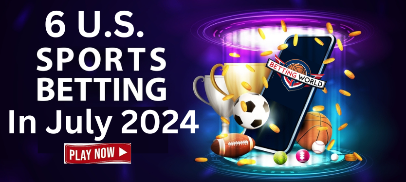 Top-6-U.S.-Sports-Betting-In-July-2024